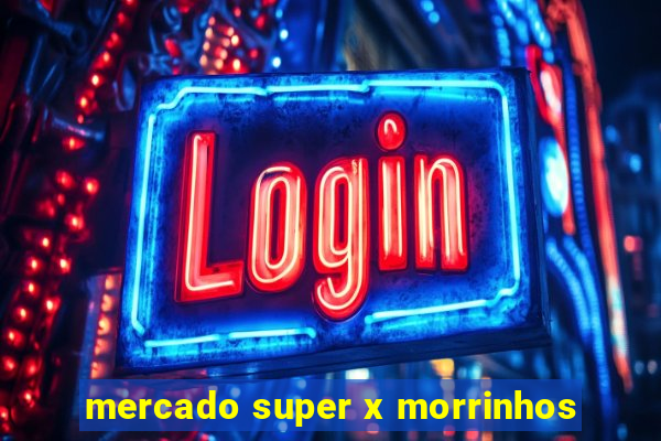 mercado super x morrinhos